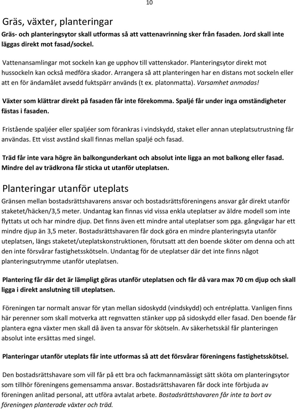 Arrangera så att planteringen har en distans mot sockeln eller att en för ändamålet avsedd fuktspärr används (t ex. platonmatta). Varsamhet anmodas!
