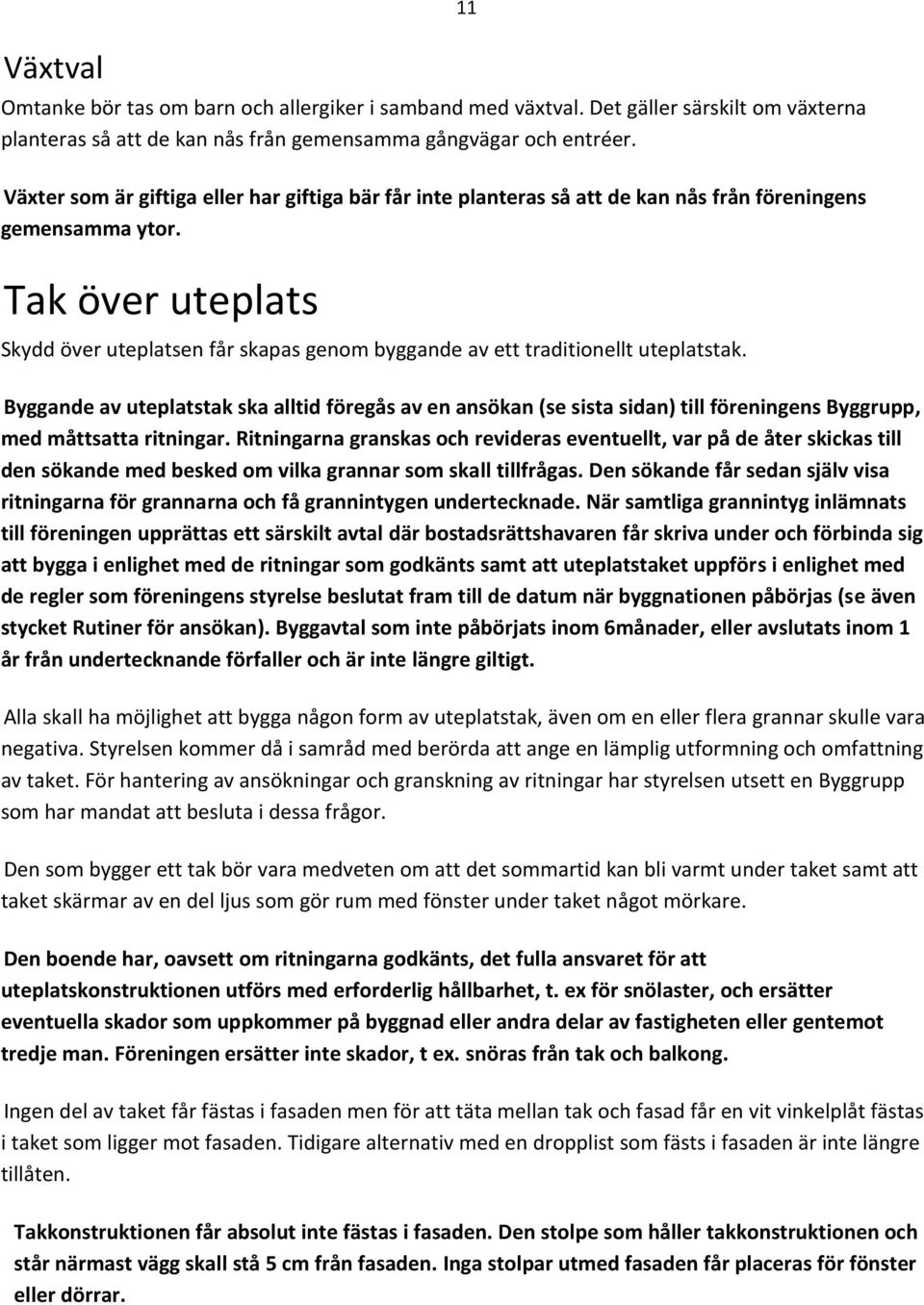 Tak över uteplats Skydd över uteplatsen får skapas genom byggande av ett traditionellt uteplatstak.