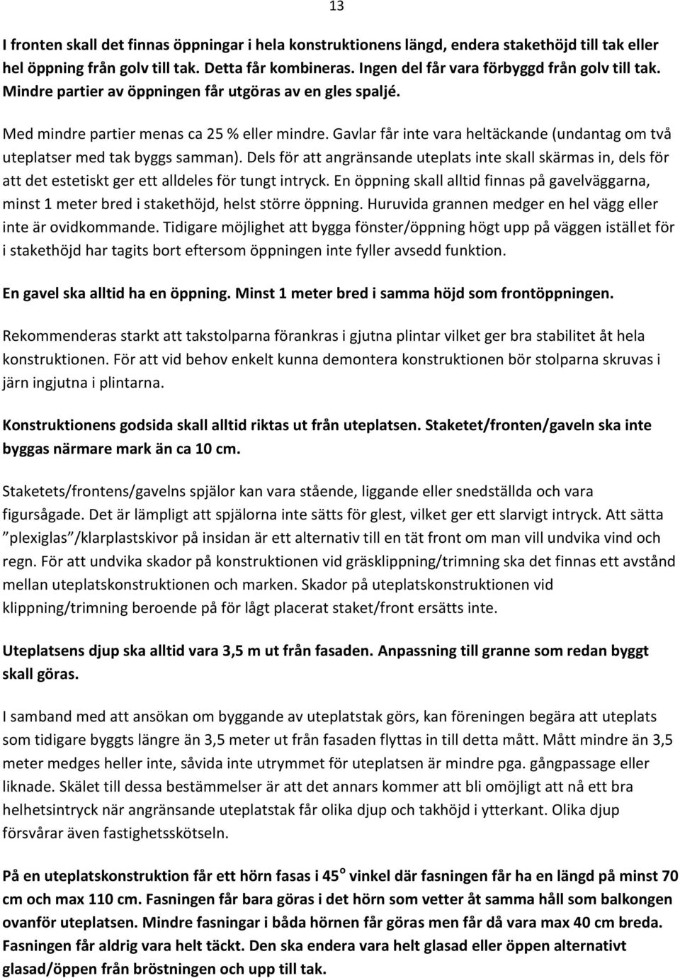 Gavlar får inte vara heltäckande (undantag om två uteplatser med tak byggs samman).