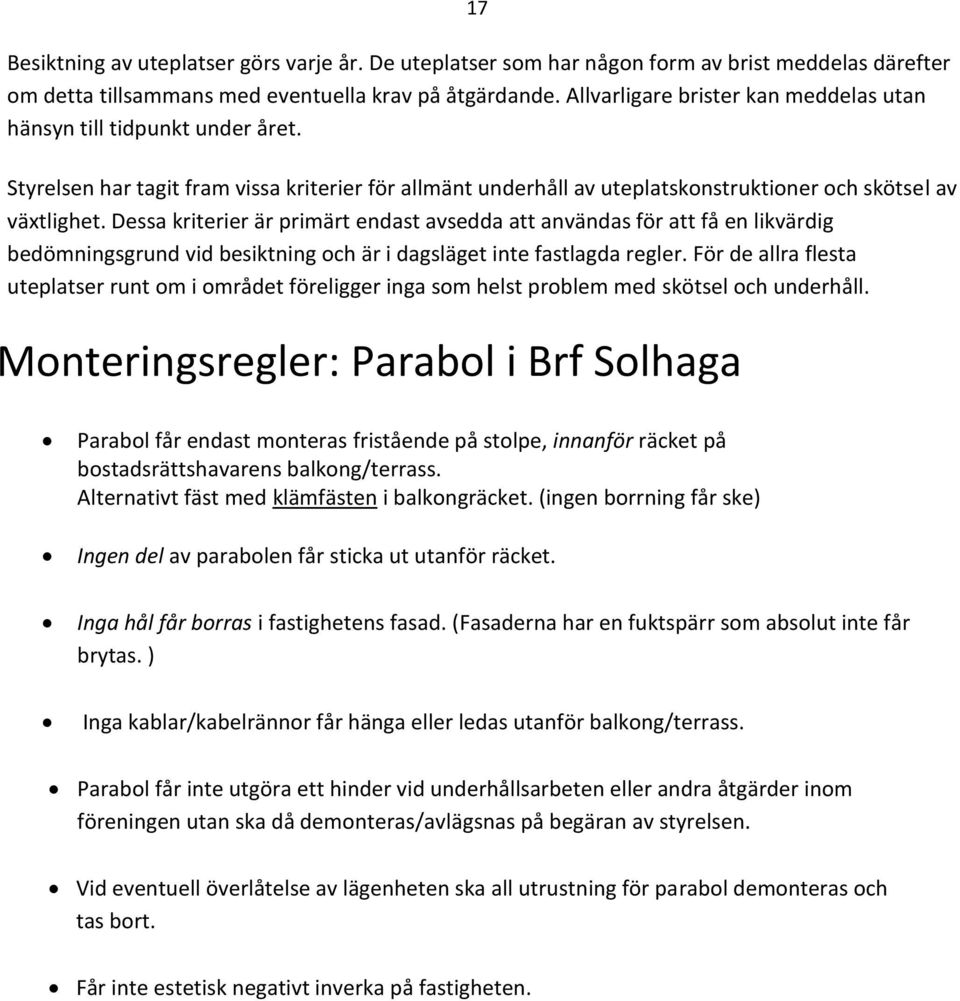 Dessa kriterier är primärt endast avsedda att användas för att få en likvärdig bedömningsgrund vid besiktning och är i dagsläget inte fastlagda regler.