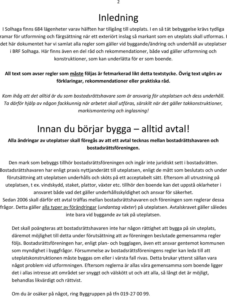 I det här dokumentet har vi samlat alla regler som gäller vid byggande/ändring och underhåll av uteplatser i BRF Solhaga.