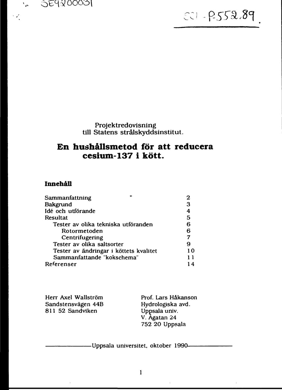 av olika saltsorter Tester av ändringar i köttets kvalitet Sammanfattande "kokschema" Referenser 3 4 5 6 6 7 9 10 11 14 Herr Axel