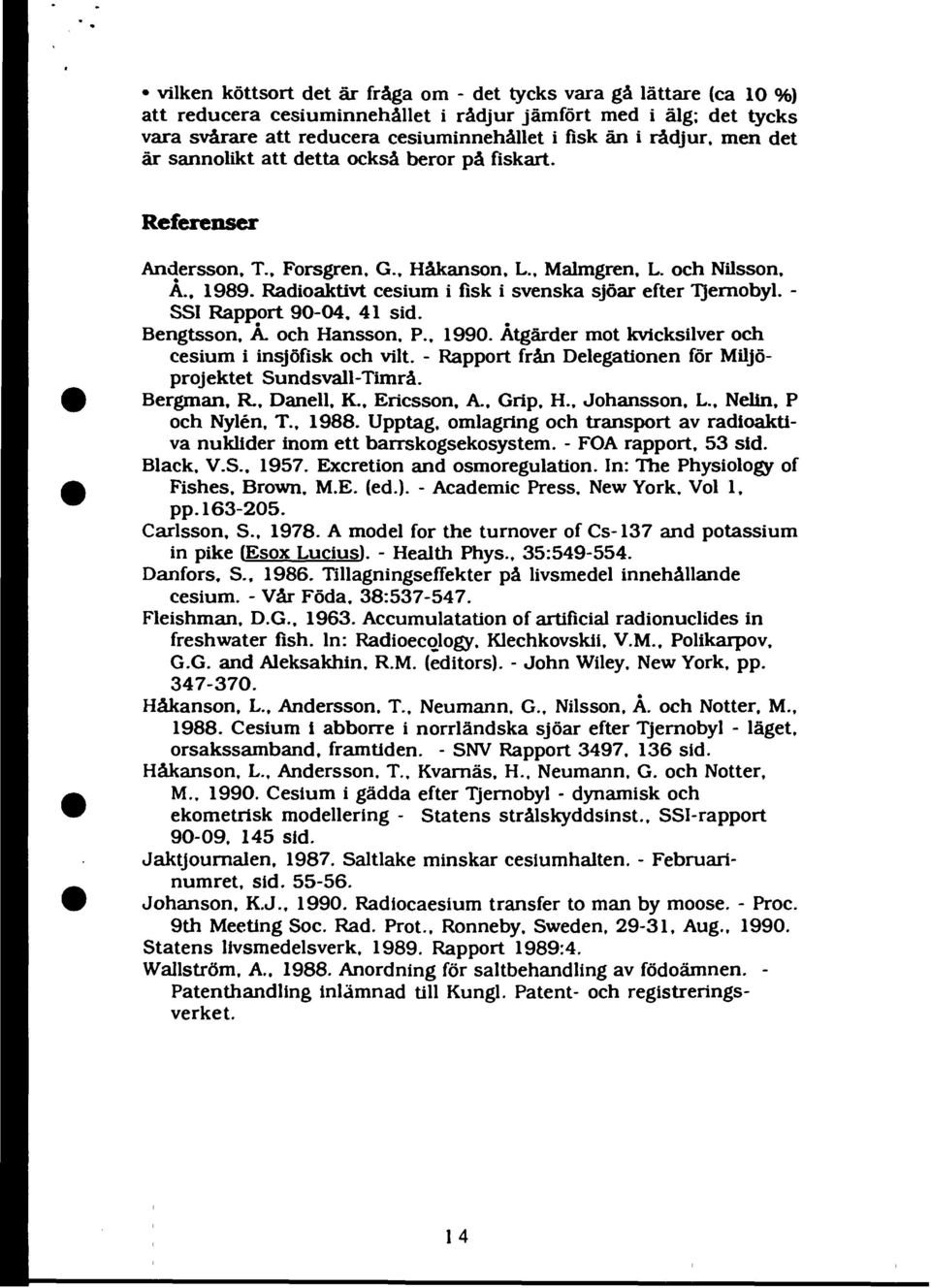 Radioaktivt cesium i fisk i svenska sjöar efter Tjemobyl. - SSI Rapport 90-04. 41 sid. Bengtsson, Å. och Hansson, P.. 1990. Åtgärder mot kvicksilver och cesium i insjöfisk och vilt.