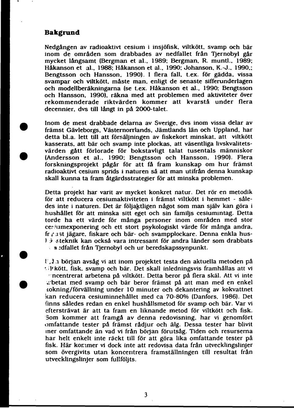 enligt de senaste sifferunderlagen och modellberäkningarna (se t.ex. Håkanson et al.. 1990: Bengtsson och Hansson. 1990).