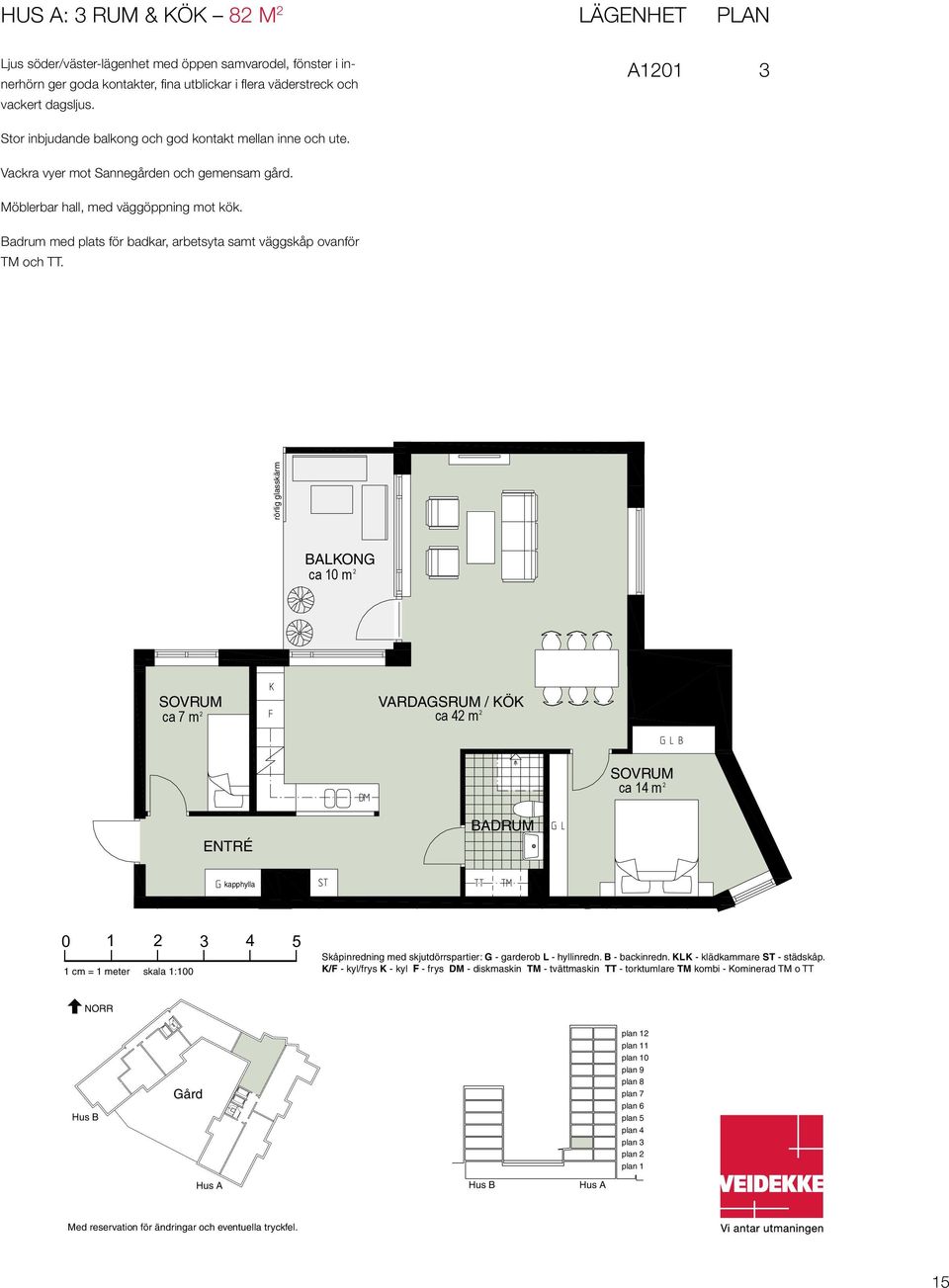 Lägenhet PLAN Lägenhet Plan Hus A101 3 A101 3 A Möblerbar hall, med väggöppning mot kök. Badrum med plats för badkar, arbetsyta samt väggskåp ovanför TM och TT.