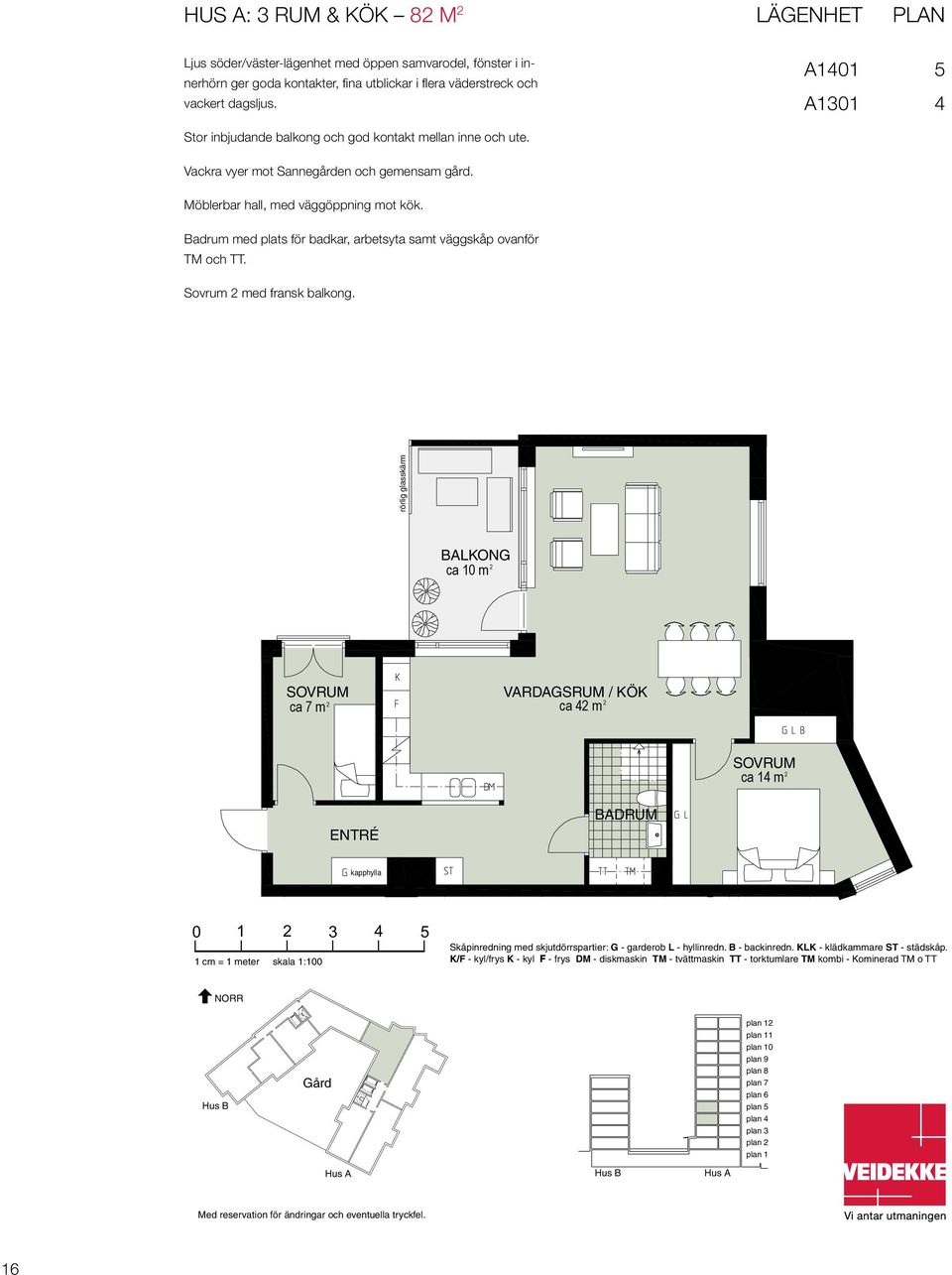 Lägenhet PLAN Lägenhet Plan Hus A1401 5 A1401 5 A A1301 4 A A1301 4 Möblerbar hall, med väggöppning mot kök. Badrum med plats för badkar, arbetsyta samt väggskåp ovanför TM och TT.
