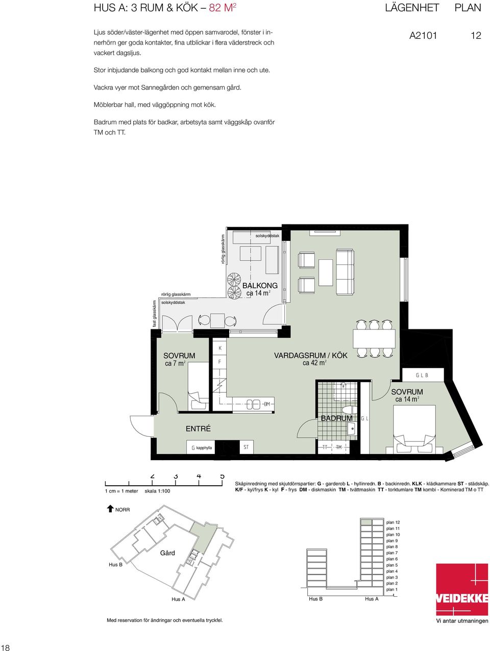 Lägenhet PLAN Lägenhet Plan Hus A101 1 A101 1 A Möblerbar hall, med väggöppning mot kök. Badrum med plats för badkar, arbetsyta samt väggskåp ovanför TM och TT.