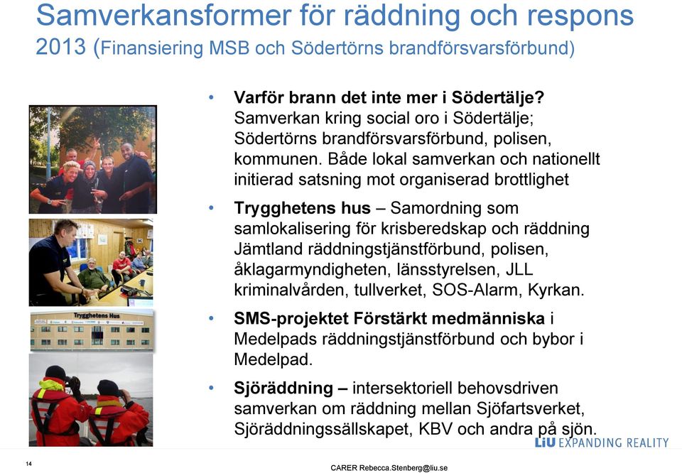 Både lokal samverkan och nationellt initierad satsning mot organiserad brottlighet Trygghetens hus Samordning som samlokalisering för krisberedskap och räddning Jämtland