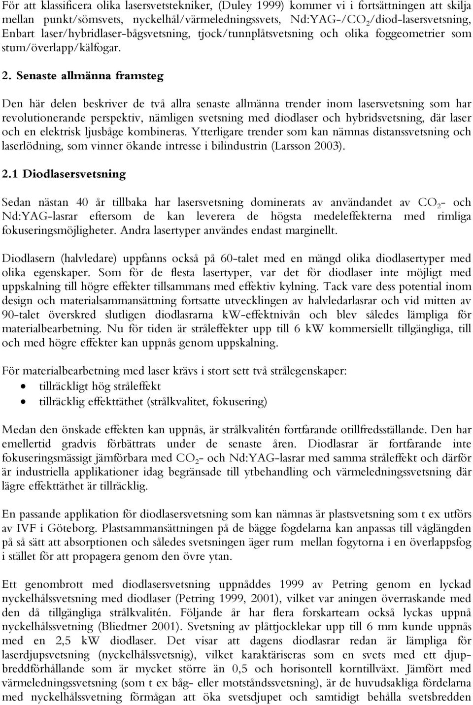 Senaste allmänna framsteg Den här delen beskriver de två allra senaste allmänna trender inom lasersvetsning som har revolutionerande perspektiv, nämligen svetsning med diodlaser och hybridsvetsning,