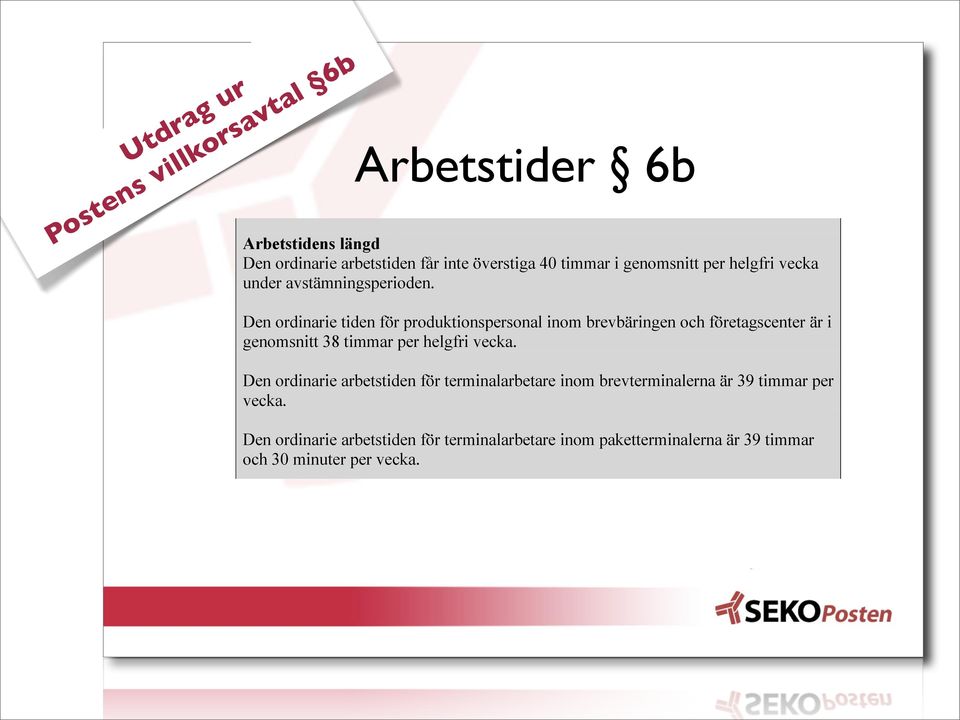 Den ordinarie tiden för produktionspersonal inom brevbäringen och företagscenter är i genomsnitt 38 timmar per helgfri vecka.