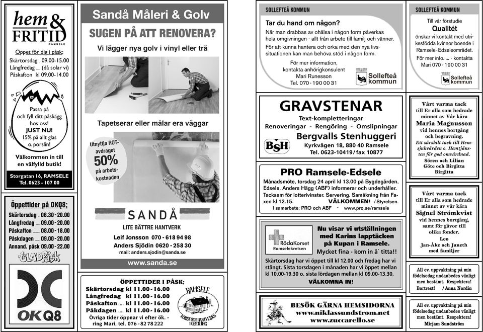 00 För mer information, kontakta anhörigkonsulent Mari Runesson Tel. 070-190 00 31 GRAVSTENAR Passa på och fyll ditt påskägg hos oss! JUST NU! 15% på allt glas o. porslin!