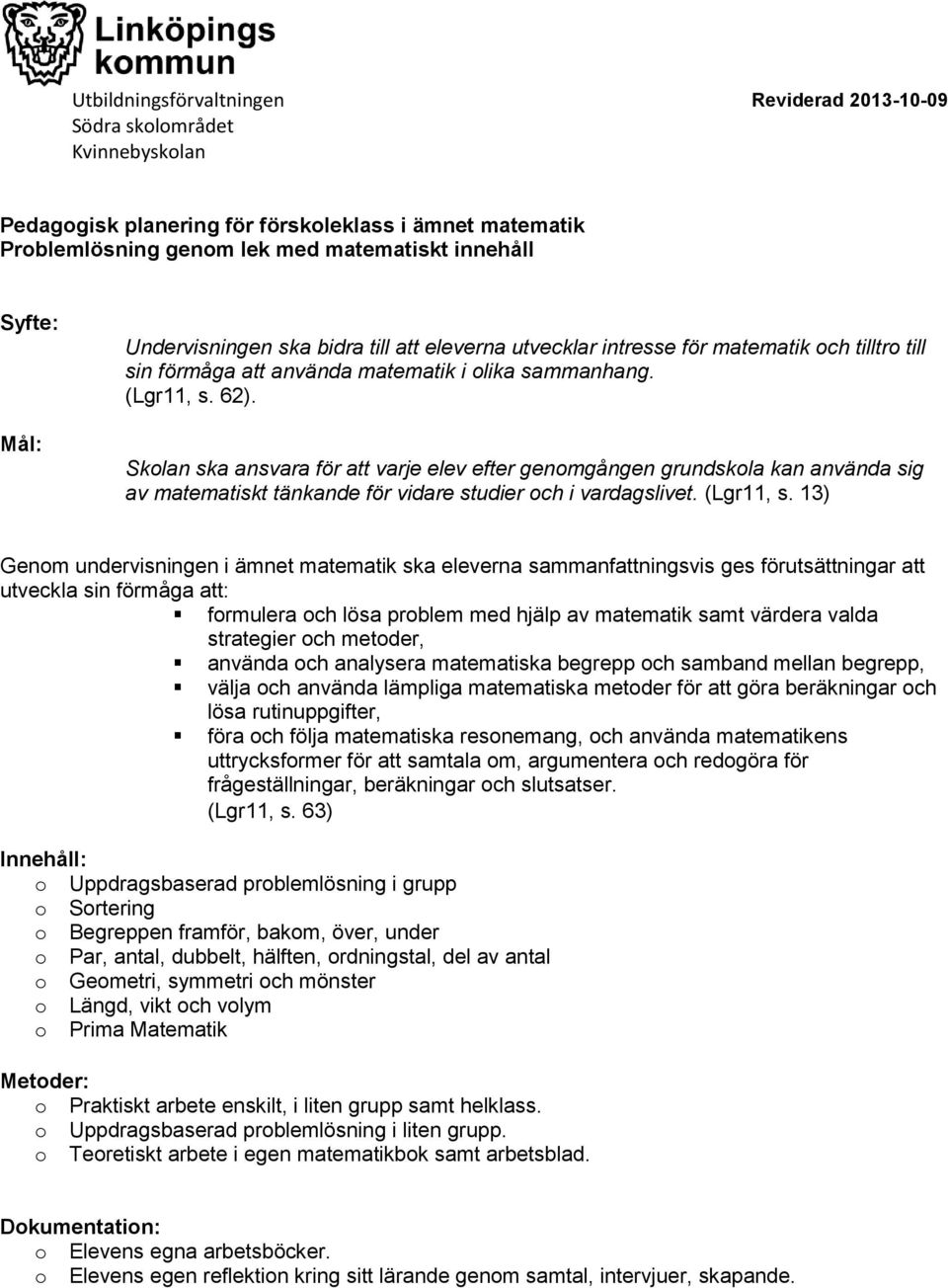 Skolan ska ansvara för att varje elev efter genomgången grundskola kan använda sig av matematiskt tänkande för vidare studier och i vardagslivet. (Lgr11, s.