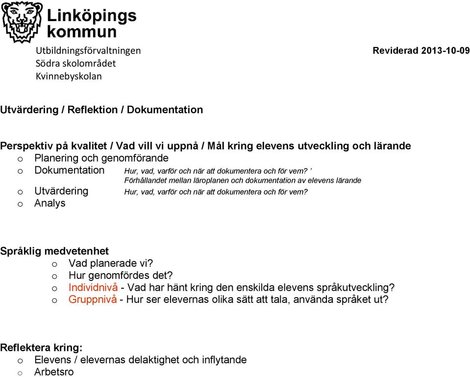 Förhållandet mellan läroplanen och dokumentation av elevens lärande o Utvärdering Hur, vad, varför och när att dokumentera och för vem?