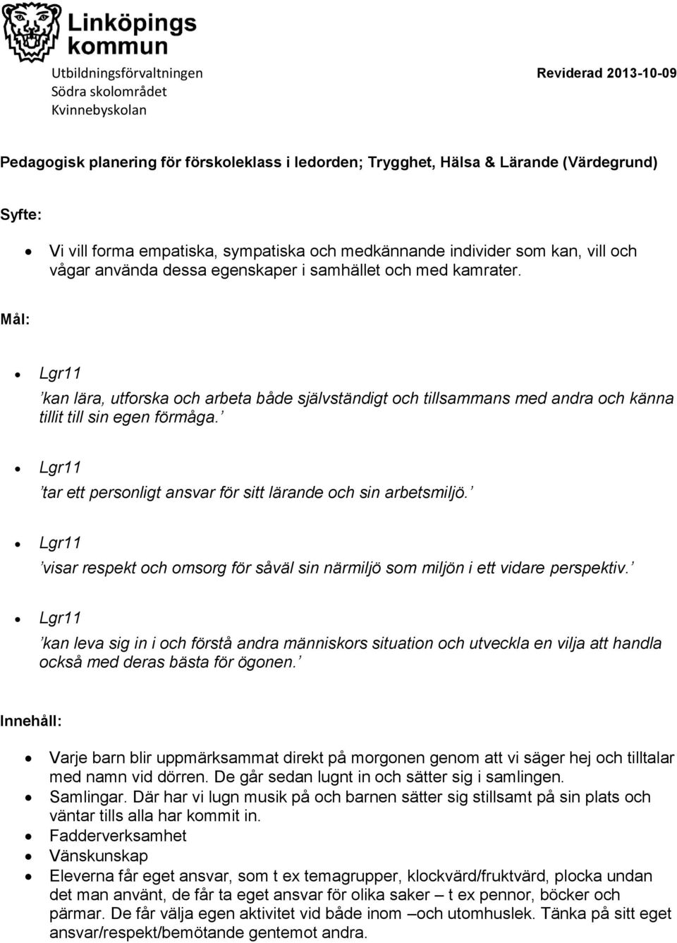 Lgr11 tar ett personligt ansvar för sitt lärande och sin arbetsmiljö. Lgr11 visar respekt och omsorg för såväl sin närmiljö som miljön i ett vidare perspektiv.