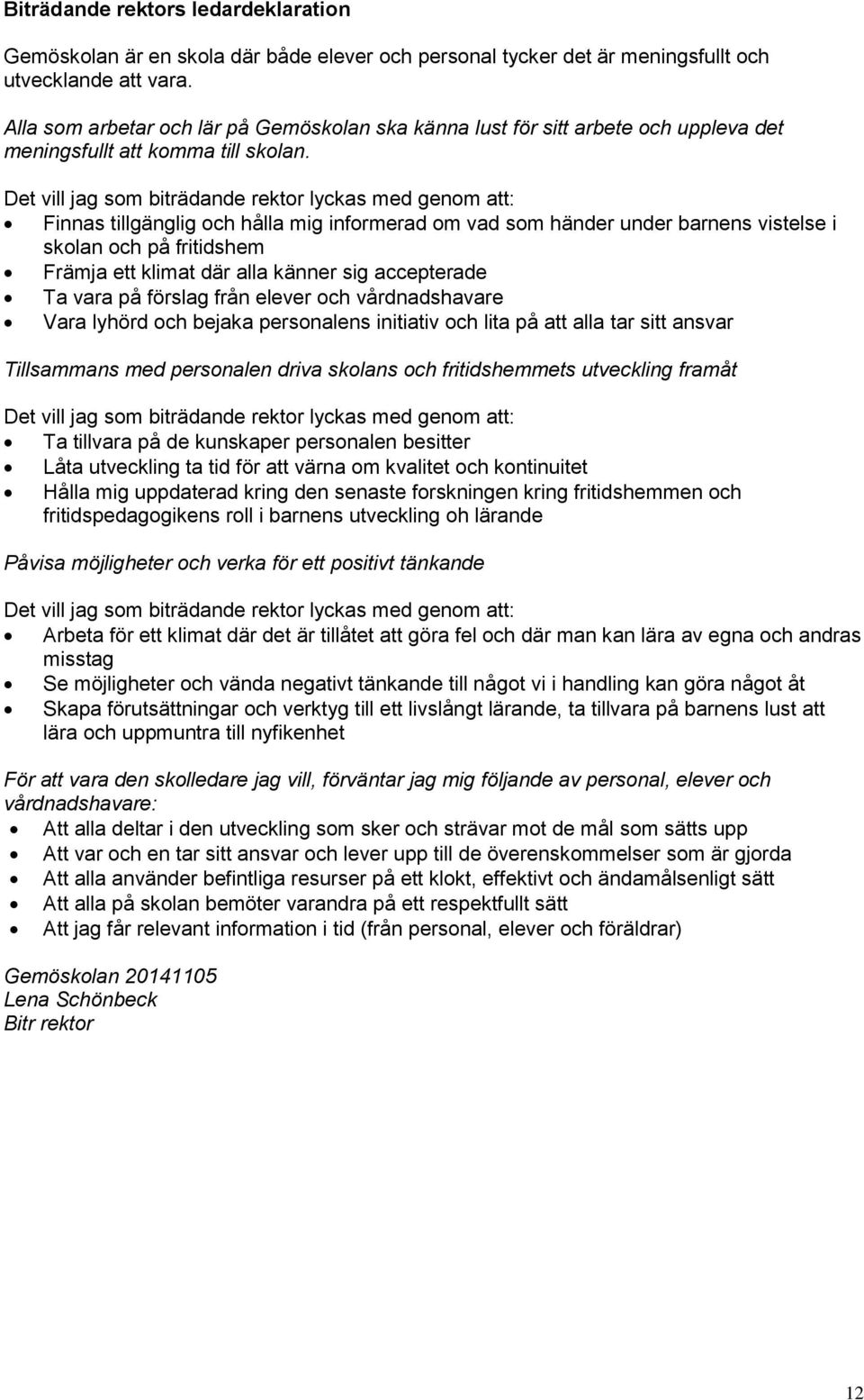 Det vill jag som biträdande rektor lyckas med genom att: Finnas tillgänglig och hålla mig informerad om vad som händer under barnens vistelse i skolan och på fritidshem Främja ett klimat där alla