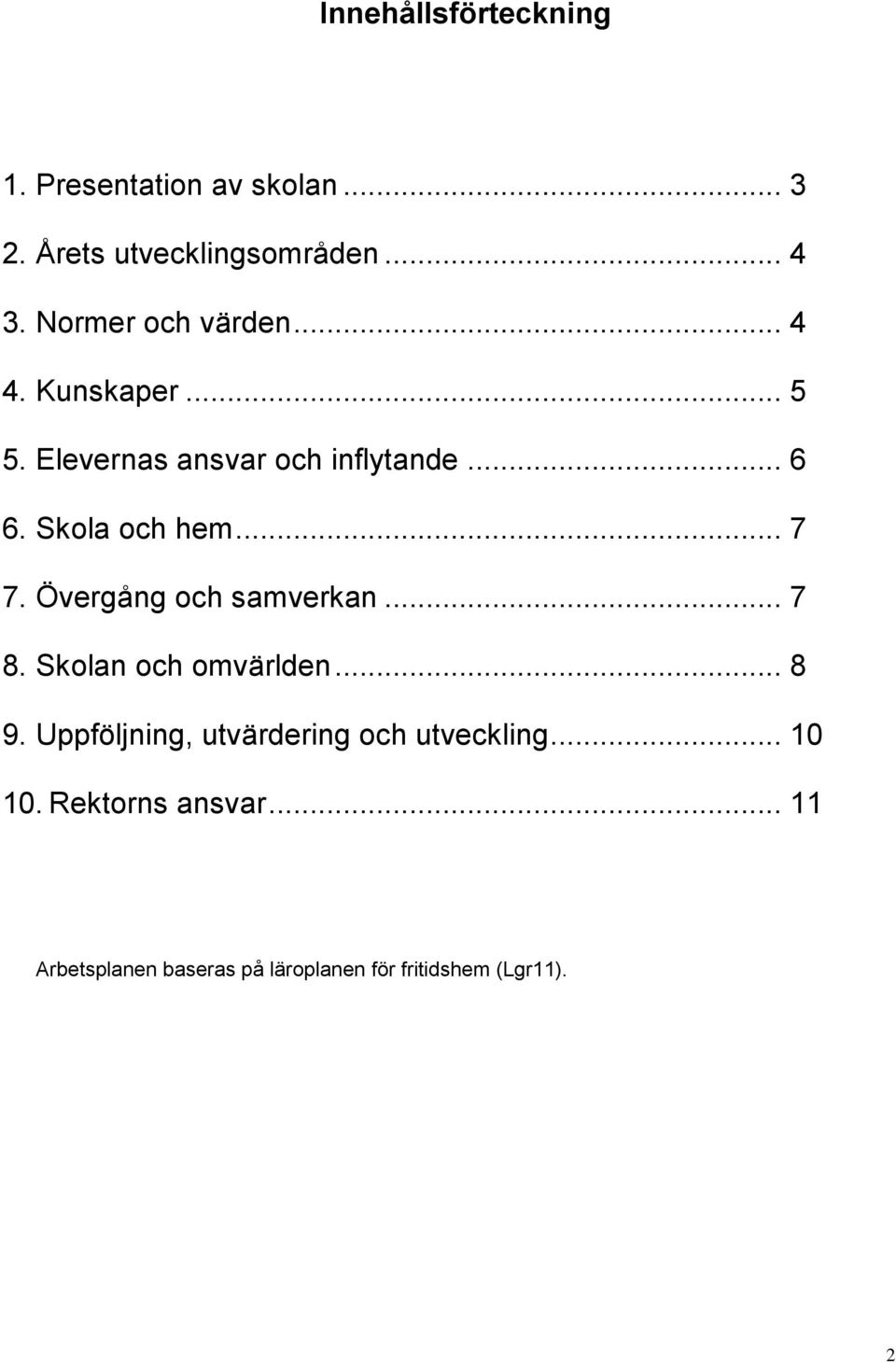 Skola och hem... 7 7. Övergång och samverkan... 7 8. Skolan och omvärlden... 8 9.