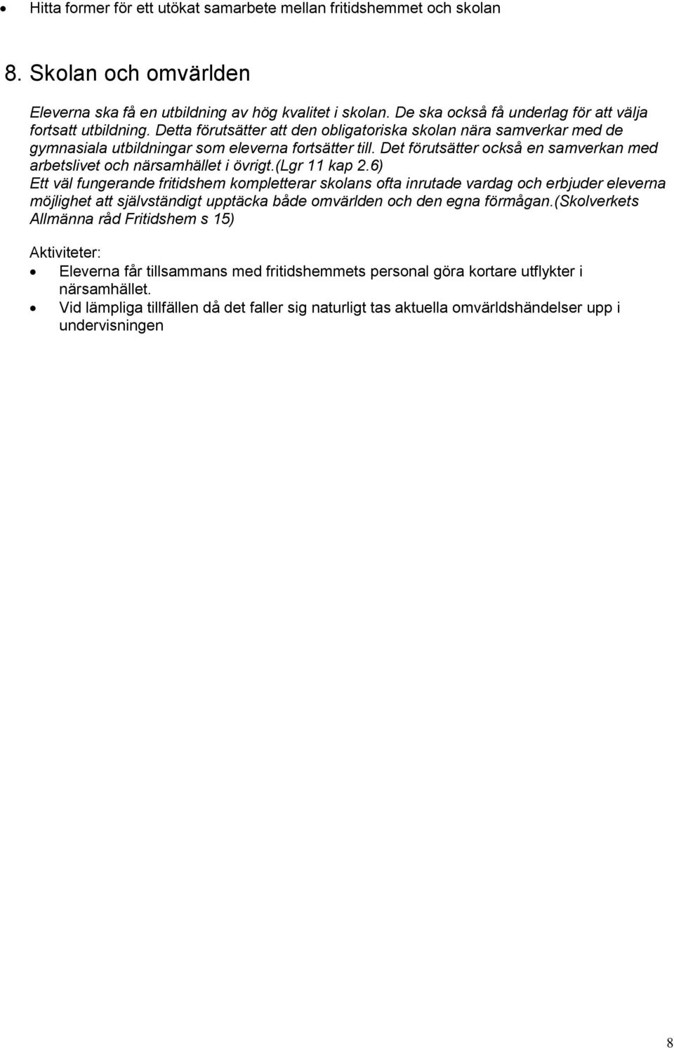 Det förutsätter också en samverkan med arbetslivet och närsamhället i övrigt.(lgr 11 kap 2.