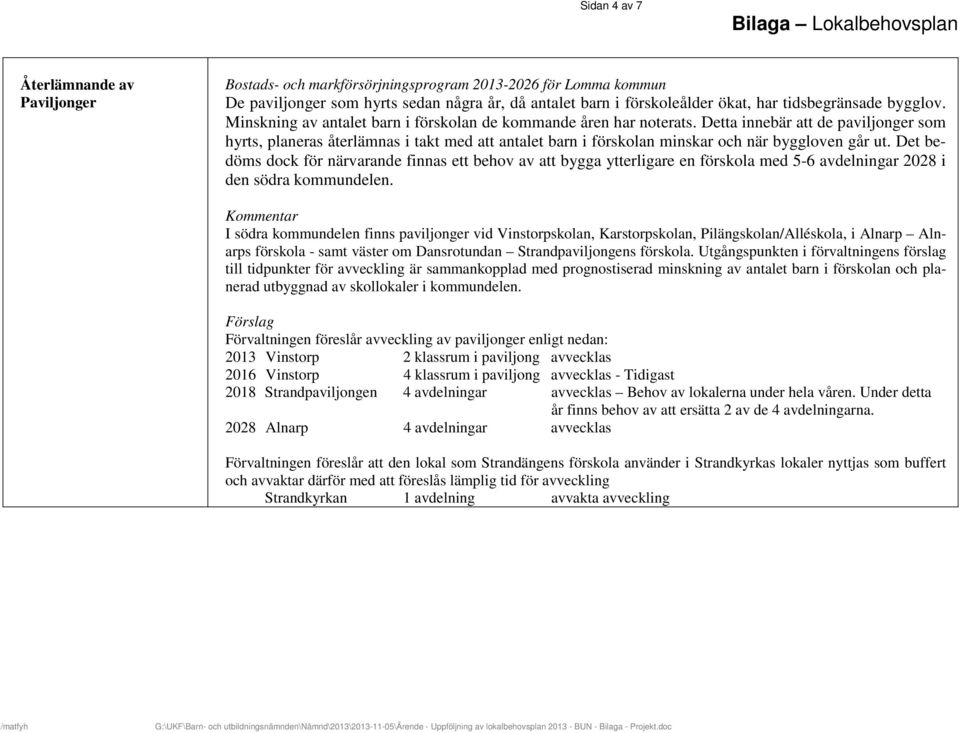 Detta innebär att de paviljonger som hyrts, planeras återlämnas i takt med att antalet barn i förskolan minskar och när byggloven går ut.