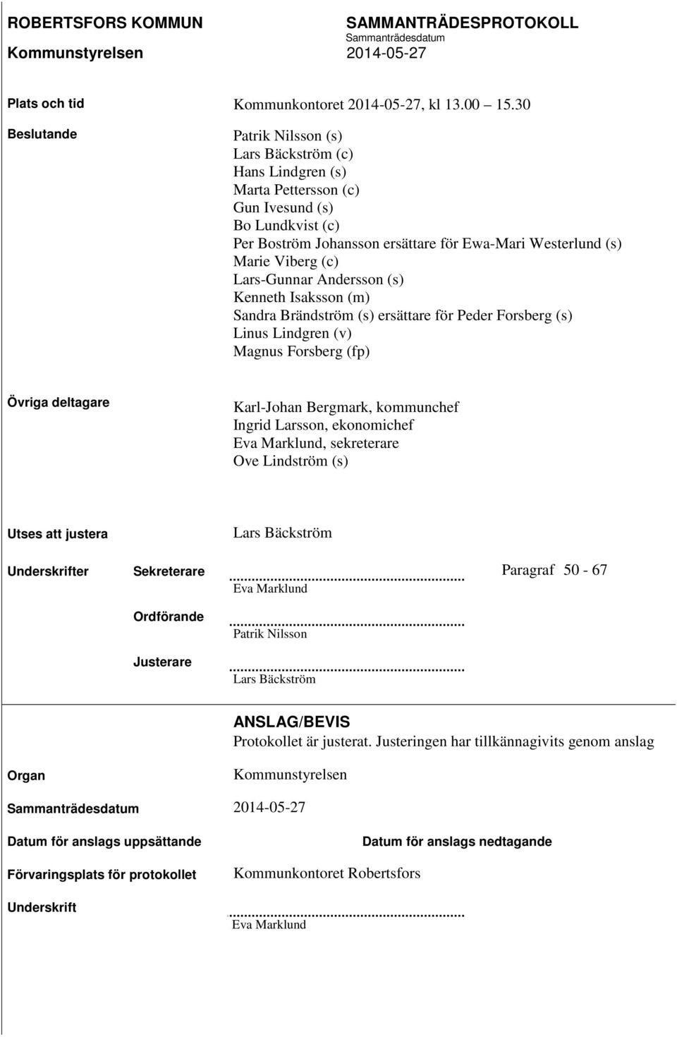 (c) Lars-Gunnar Andersson (s) Kenneth Isaksson (m) Sandra Brändström (s) ersättare för Peder Forsberg (s) Linus Lindgren (v) Magnus Forsberg (fp) Övriga deltagare Karl-Johan Bergmark, kommunchef