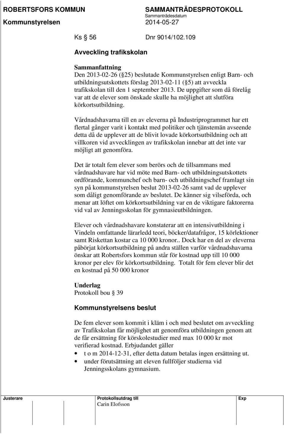 2013. De uppgifter som då förelåg var att de elever som önskade skulle ha möjlighet att slutföra körkortsutbildning.