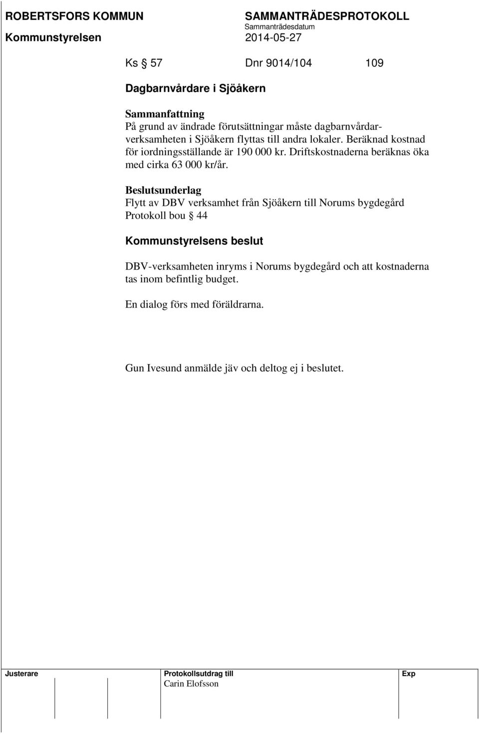 Beslutsunderlag Flytt av DBV verksamhet från Sjöåkern till Norums bygdegård Protokoll bou 44 Kommunstyrelsens beslut DBV-verksamheten inryms i