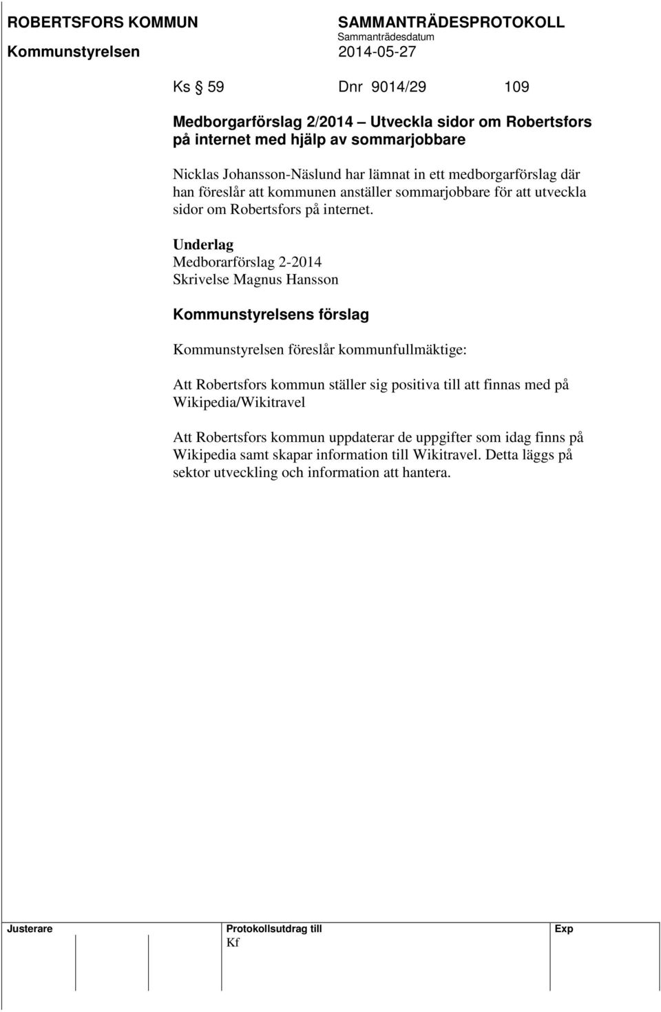 Underlag Medborarförslag 2-2014 Skrivelse Magnus Hansson Kommunstyrelsens förslag Kommunstyrelsen föreslår kommunfullmäktige: Att Robertsfors kommun ställer sig