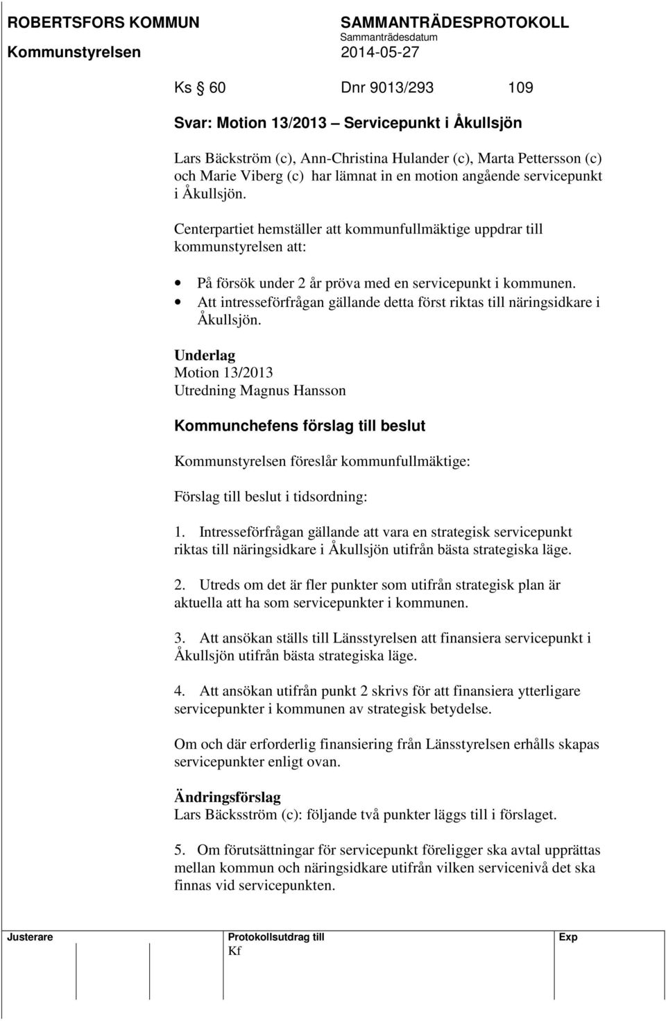 Att intresseförfrågan gällande detta först riktas till näringsidkare i Åkullsjön.