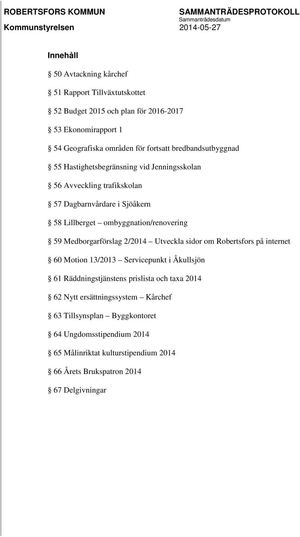 59 Medborgarförslag 2/2014 Utveckla sidor om Robertsfors på internet 60 Motion 13/2013 Servicepunkt i Åkullsjön 61 Räddningstjänstens prislista och taxa 2014