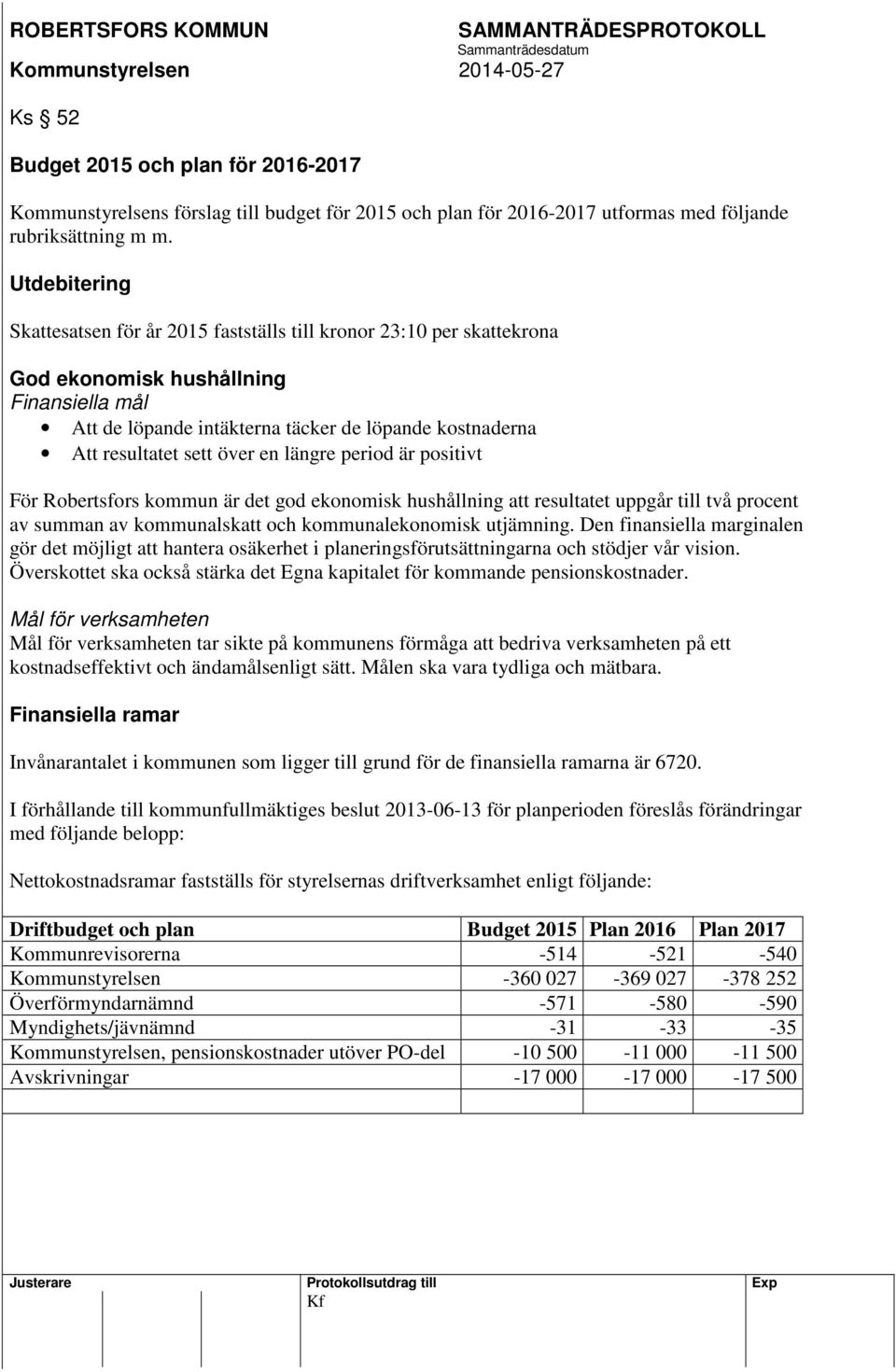 sett över en längre period är positivt För Robertsfors kommun är det god ekonomisk hushållning att resultatet uppgår till två procent av summan av kommunalskatt och kommunalekonomisk utjämning.