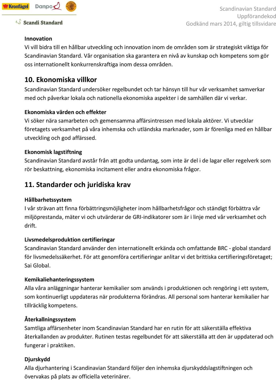 Ekonomiska villkor Scandinavian Standard undersöker regelbundet och tar hänsyn till hur vår verksamhet samverkar med och påverkar lokala och nationella ekonomiska aspekter i de samhällen där vi