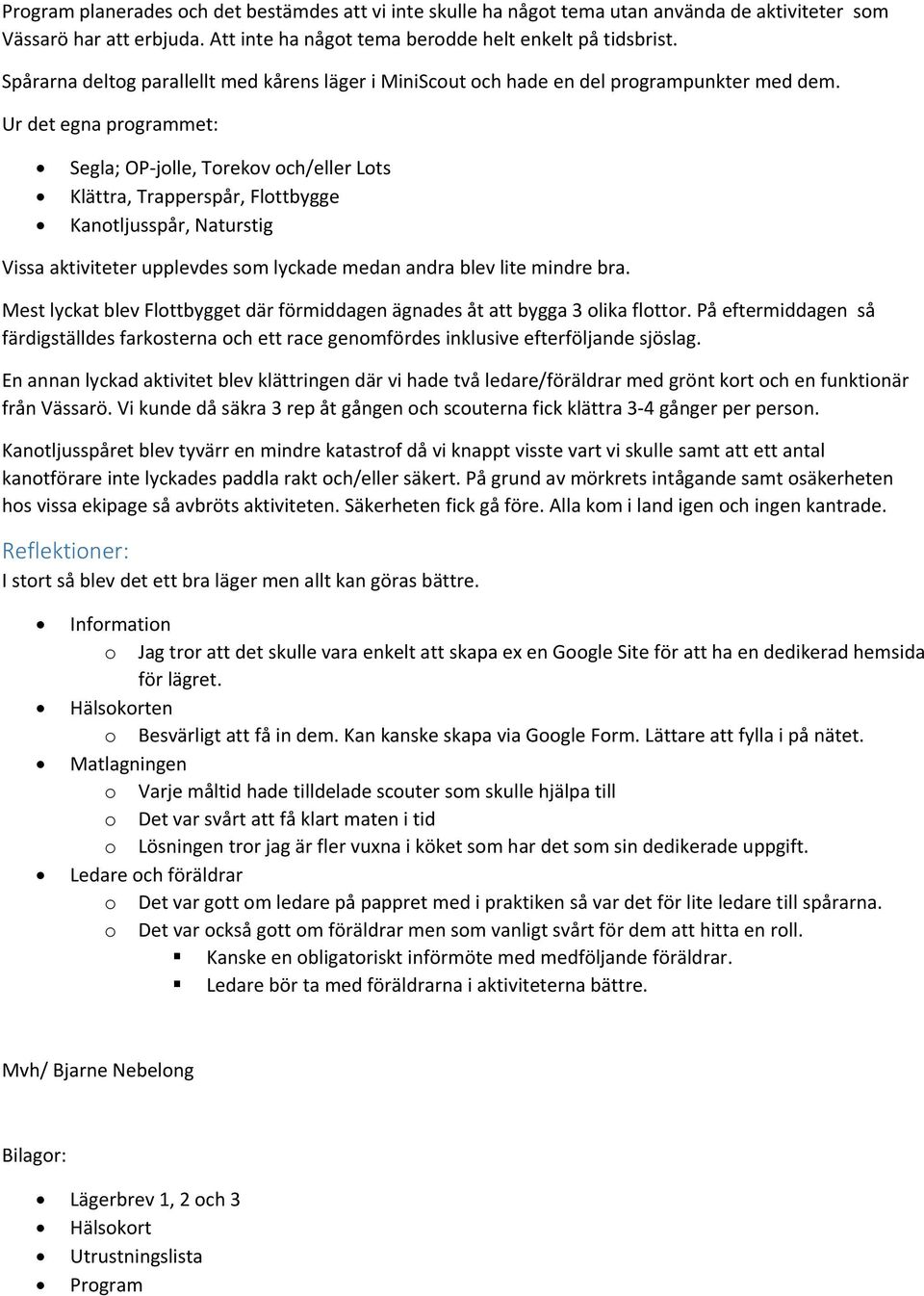 Ur det egna programmet: Segla; OP jolle, Torekov och/eller Lots Klättra, Trapperspår, Flottbygge Kanotljusspår, Naturstig Vissa aktiviteter upplevdes som lyckade medan andra blev lite mindre bra.