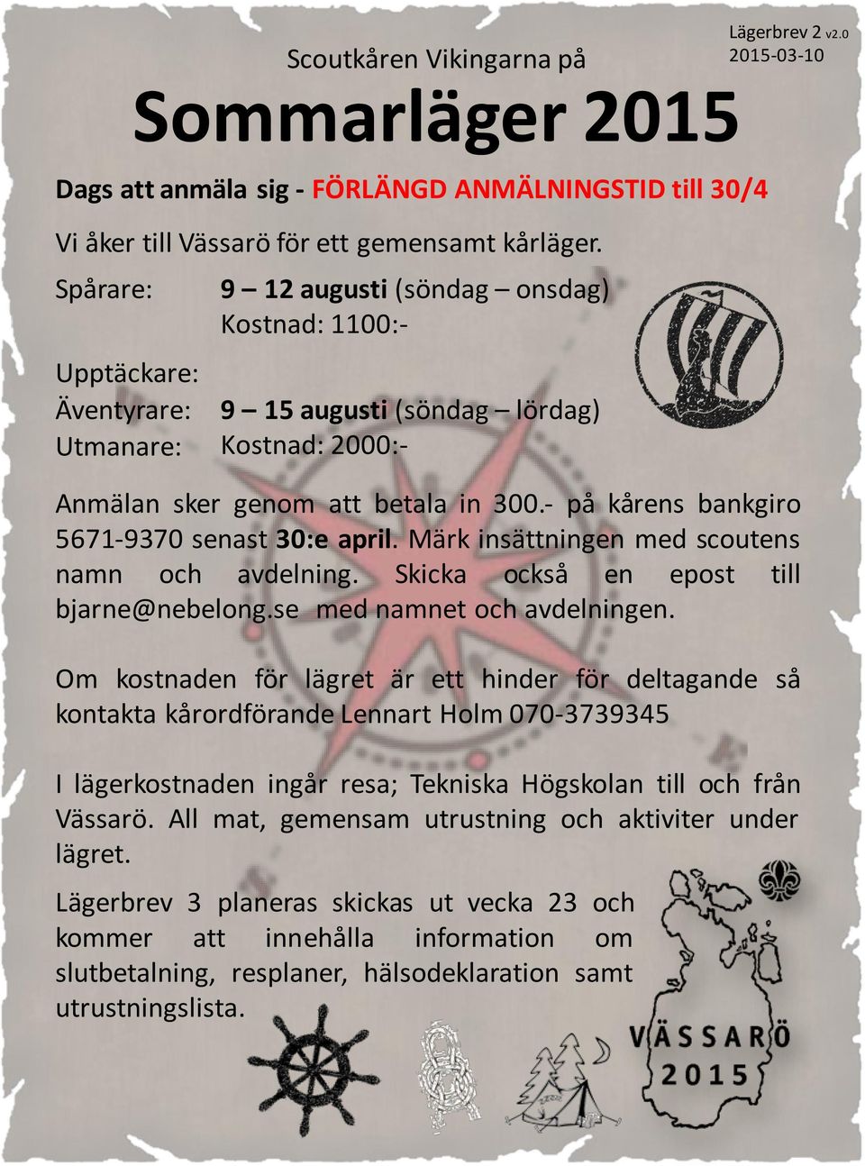 - på kårens bankgiro 5671-9370 senast 30:e april. Märk insättningen med scoutens namn och avdelning. Skicka också en epost till bjarne@nebelong.se med namnet och avdelningen.