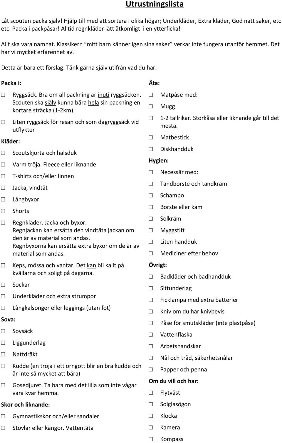 Detta är bara ett förslag. Tänk gärna själv utifrån vad du har. Packa i: Kläder: Sova: Ryggsäck. Bra om all packning är inuti ryggsäcken.