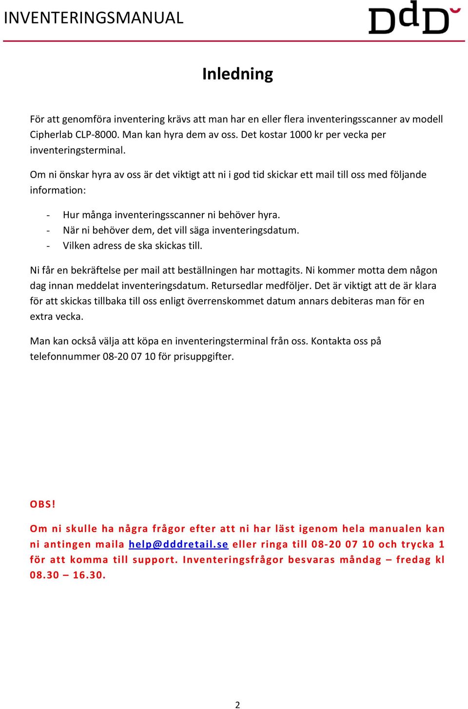 Om ni önskar hyra av oss är det viktigt att ni i god tid skickar ett mail till oss med följande information: - Hur många inventeringsscanner ni behöver hyra.