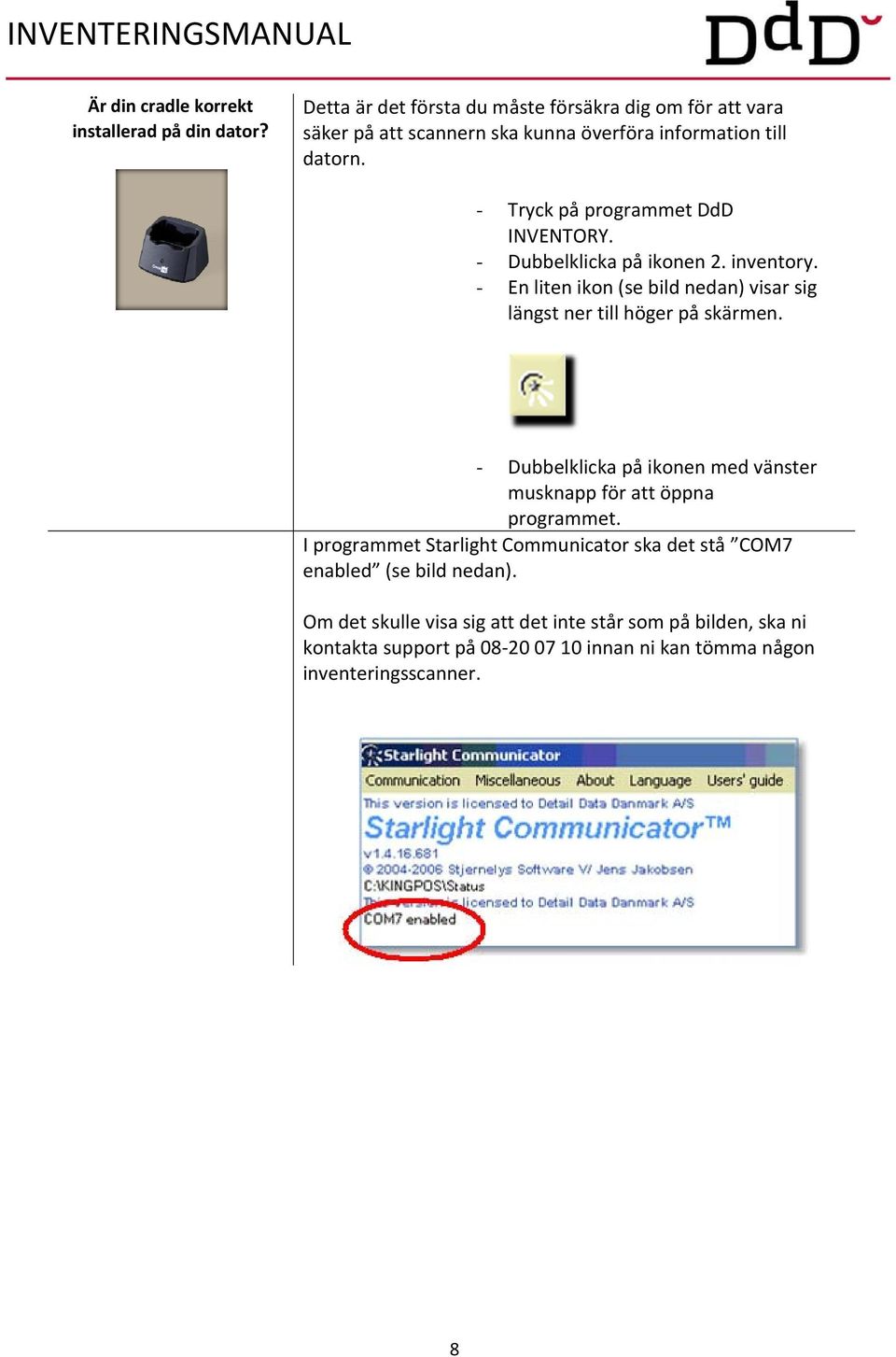 - Tryck på programmet DdD INVENTORY. - Dubbelklicka på ikonen 2. inventory. - En liten ikon (se bild nedan) visar sig längst ner till höger på skärmen.