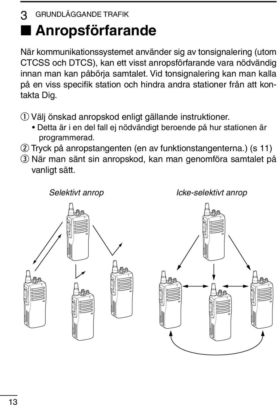 Vid tonsignalering kan man kalla på en viss specifik station och hindra andra stationer från att kontakta Dig.