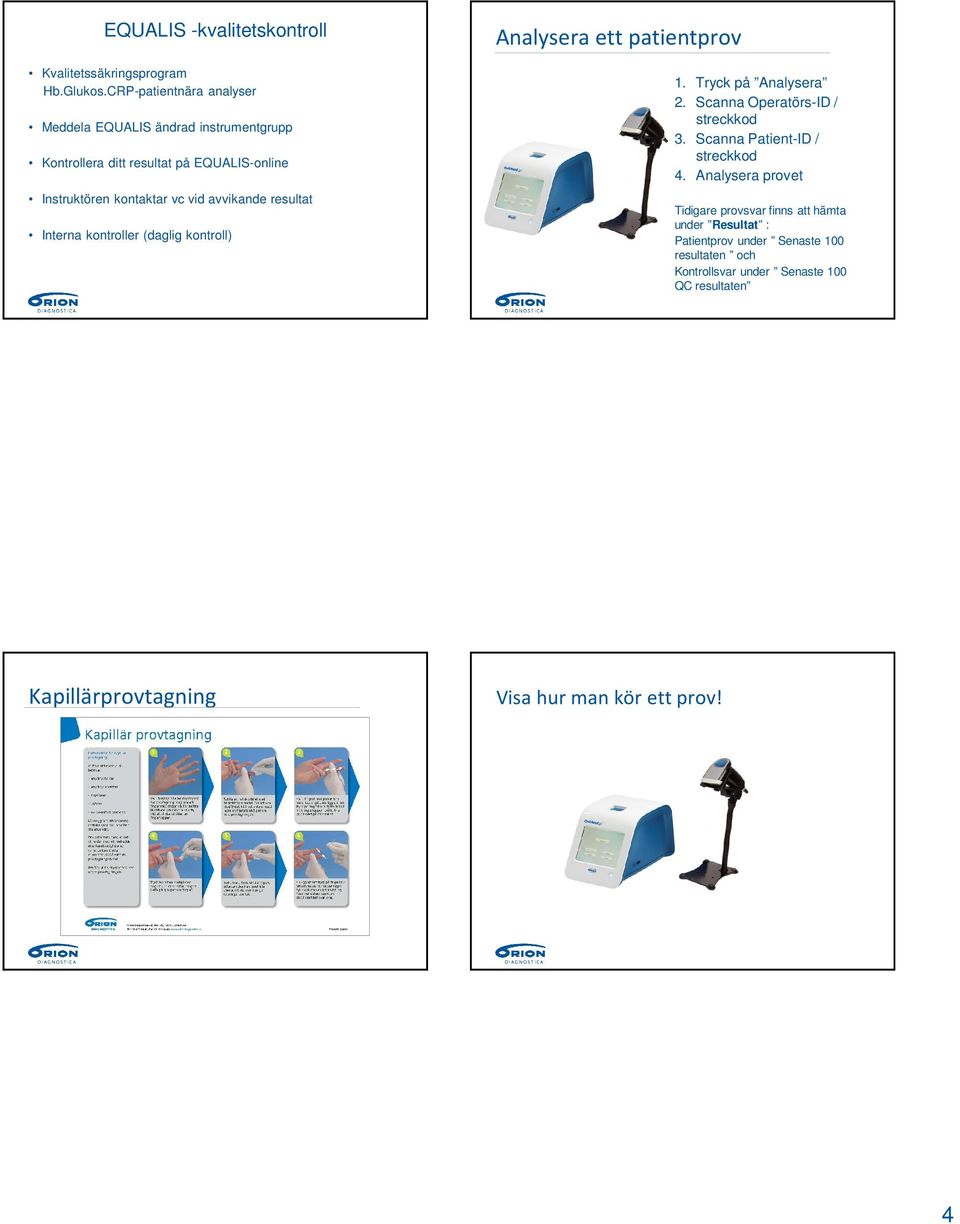 avvikande resultat Interna kontroller (daglig kontroll) Analysera ett patientprov 1. Tryck på Analysera 2. Scanna Operatörs-ID / streckkod 3.