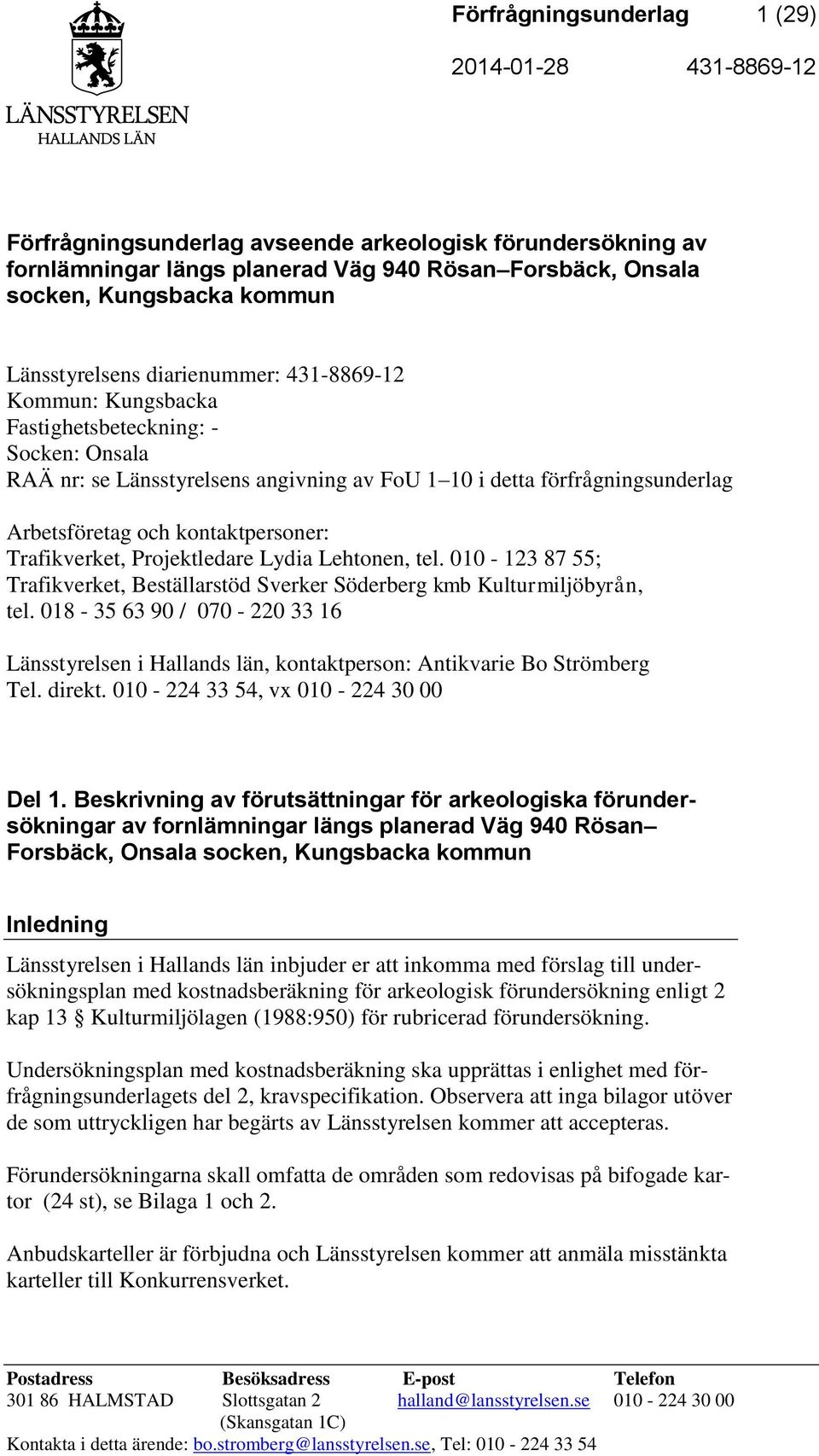 Trafikverket, Projektledare Lydia Lehtonen, tel. 010-123 87 55; Trafikverket, Beställarstöd Sverker Söderberg kmb Kulturmiljöbyrån, tel.
