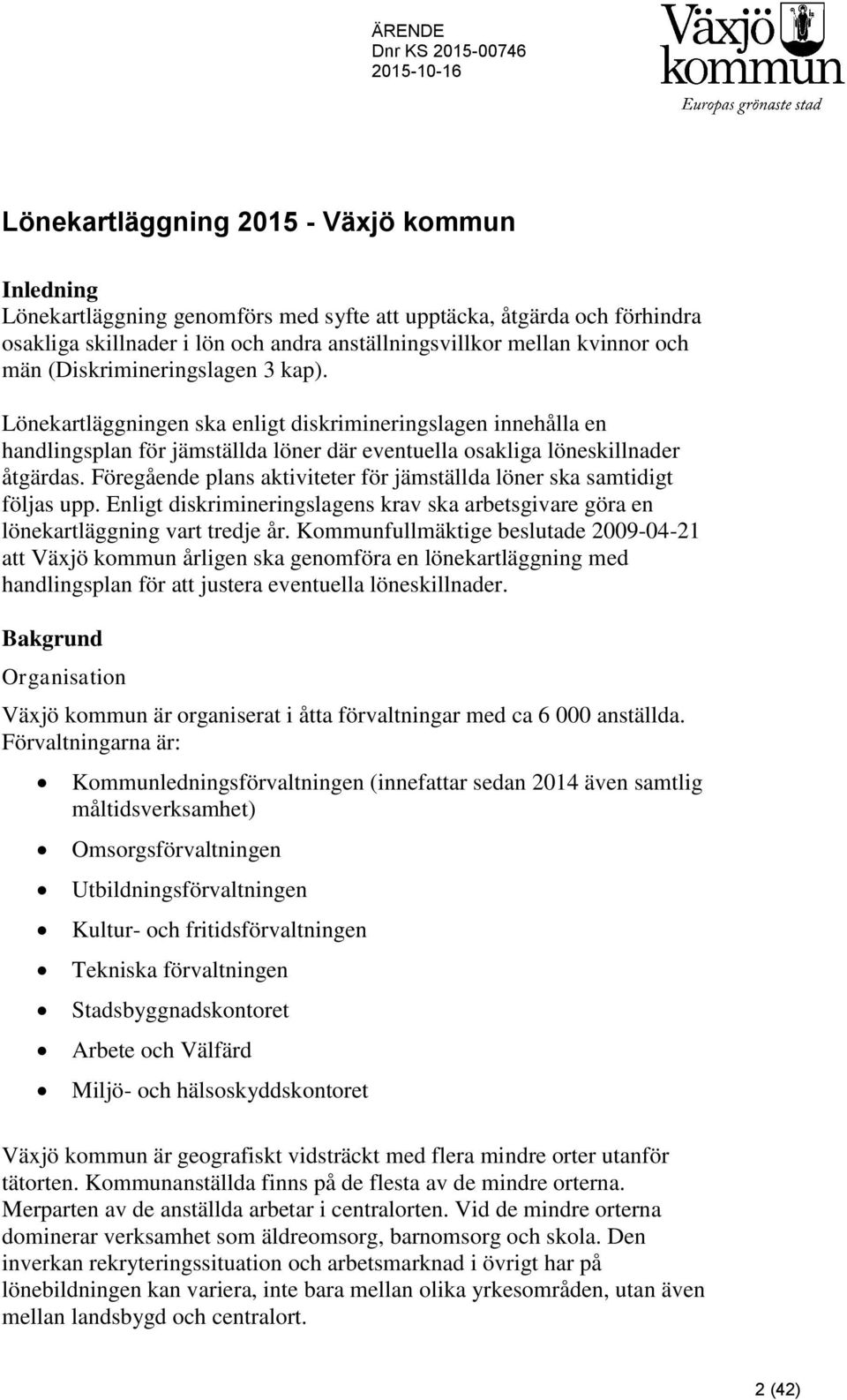 Föregående plans aktiviteter för jämställda löner ska samtidigt följas upp. Enligt diskrimineringslagens krav ska arbetsgivare göra en lönekartläggning vart tredje år.