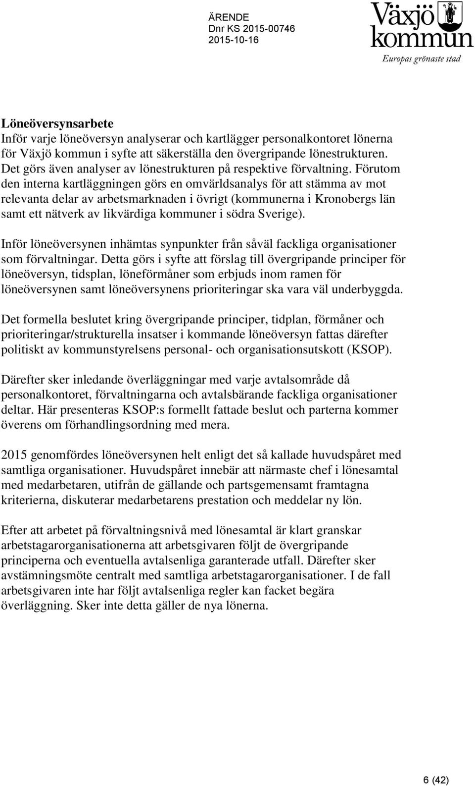 Förutom den interna kartläggningen görs en omvärldsanalys för att stämma av mot relevanta delar av arbetsmarknaden i övrigt (kommunerna i Kronobergs län samt ett nätverk av likvärdiga kommuner i