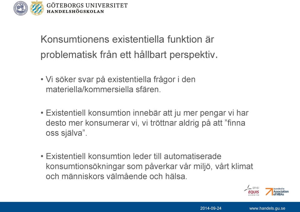 Existentiell konsumtion innebär att ju mer pengar vi har desto mer konsumerar vi, vi tröttnar aldrig på