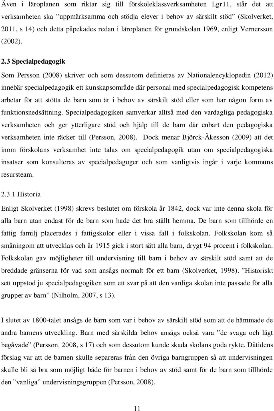 3 Specialpedagogik Som Persson (2008) skriver och som dessutom definieras av Nationalencyklopedin (2012) innebär specialpedagogik ett kunskapsområde där personal med specialpedagogisk kompetens