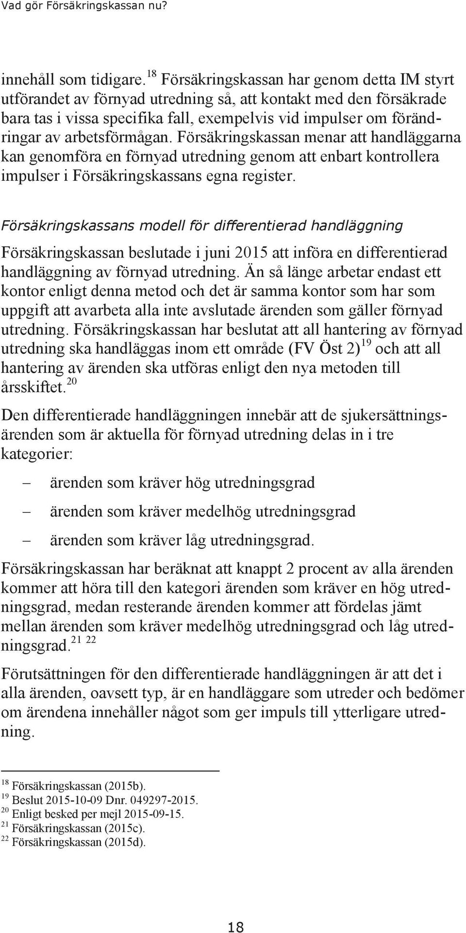 arbetsförmågan. Försäkringskassan menar att handläggarna kan genomföra en förnyad utredning genom att enbart kontrollera impulser i Försäkringskassans egna register.