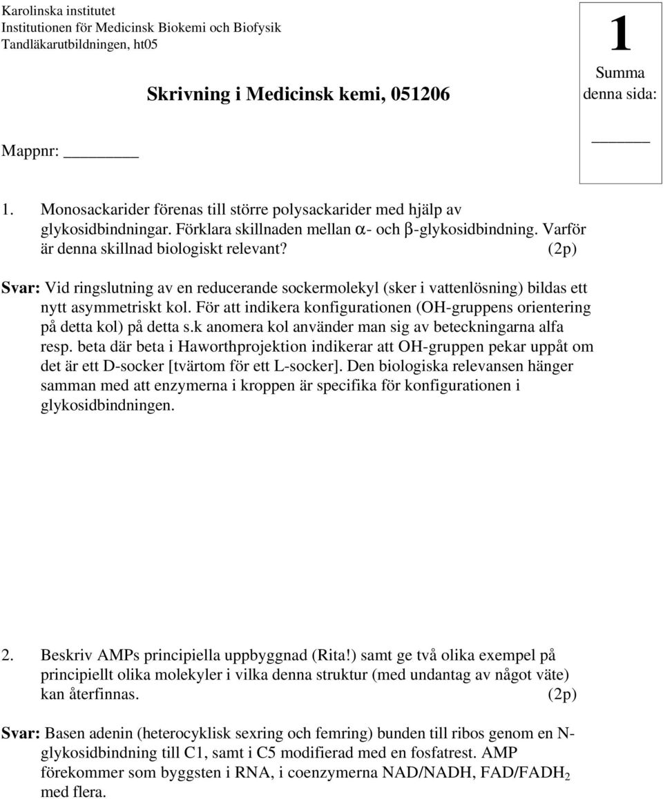 k anomera kol använder man sig av beteckningarna alfa resp. beta där beta i Haworthprojektion indikerar att OH-gruppen pekar uppåt om det är ett D-socker [tvärtom för ett L-socker].