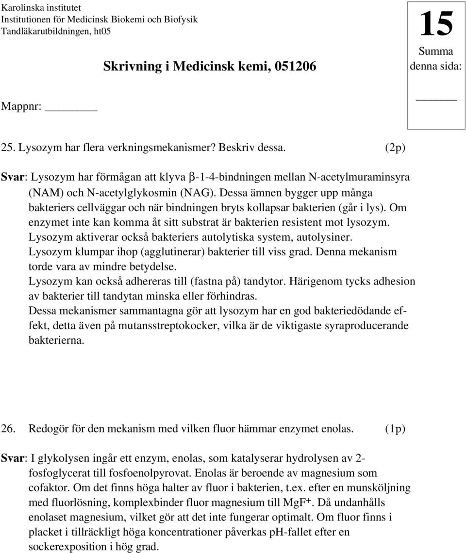 Lysozym aktiverar också bakteriers autolytiska system, autolysiner. Lysozym klumpar ihop (agglutinerar) bakterier till viss grad. Denna mekanism torde vara av mindre betydelse.