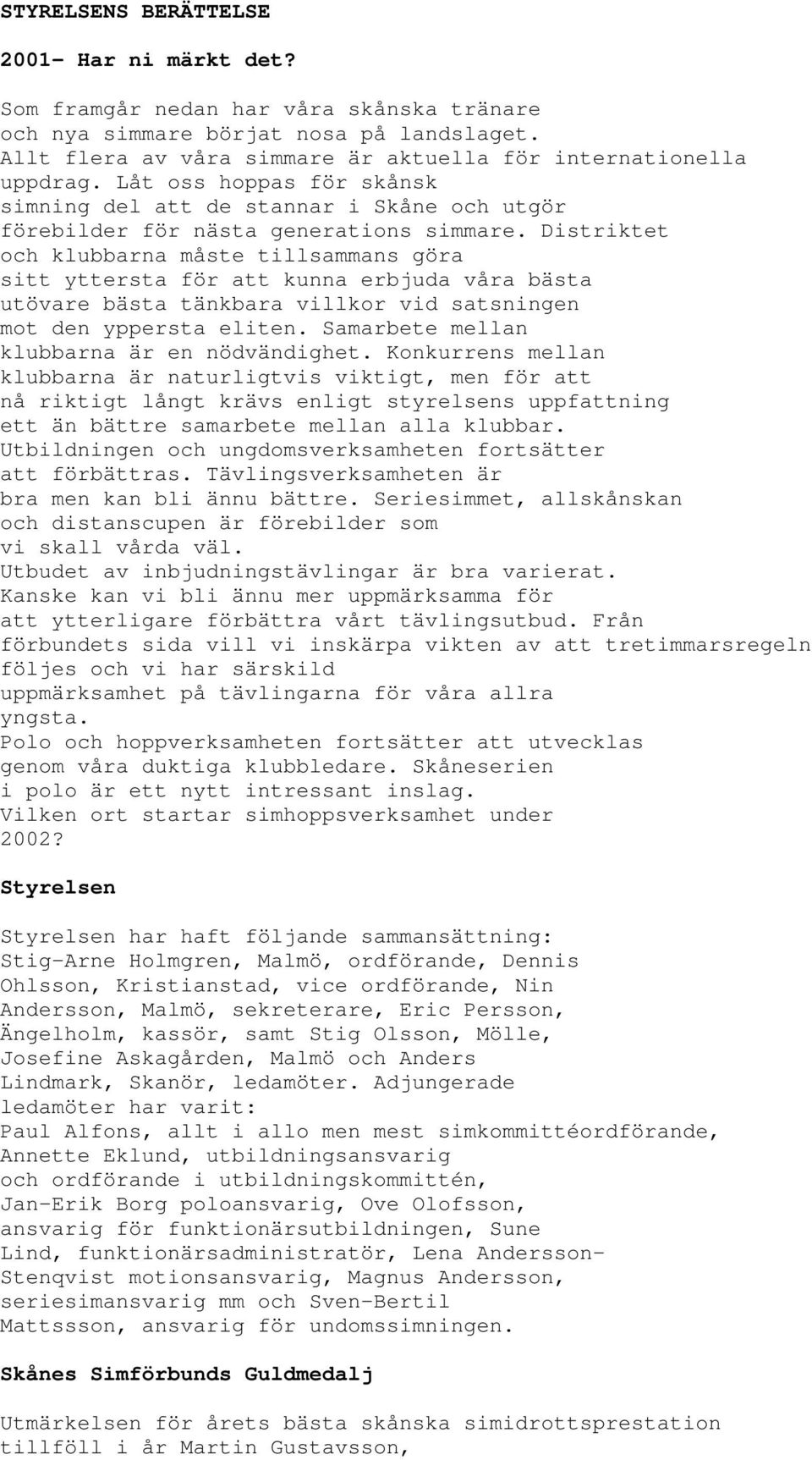 Distriktet och klubbarna måste tillsammans göra sitt yttersta för att kunna erbjuda våra bästa utövare bästa tänkbara villkor vid satsningen mot den yppersta eliten.