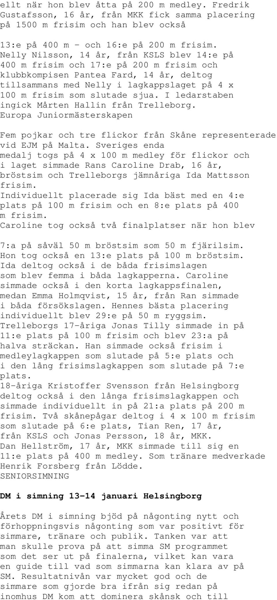 sjua. I ledarstaben ingick Mårten Hallin från Trelleborg. Europa Juniormästerskapen Fem pojkar och tre flickor från Skåne representerade vid EJM på Malta.