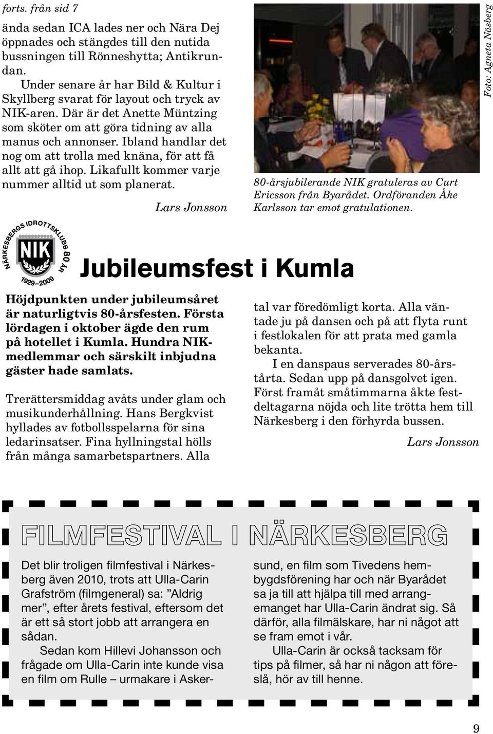 Ibland handlar det nog om att trolla med knäna, för att få allt att gå ihop. Likafullt kommer varje nummer alltid ut som planerat.