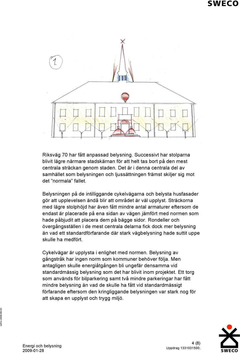 Belysningen på de intilliggande cykelvägarna och belysta husfasader gör att upplevelsen ändå blir att området är väl upplyst.