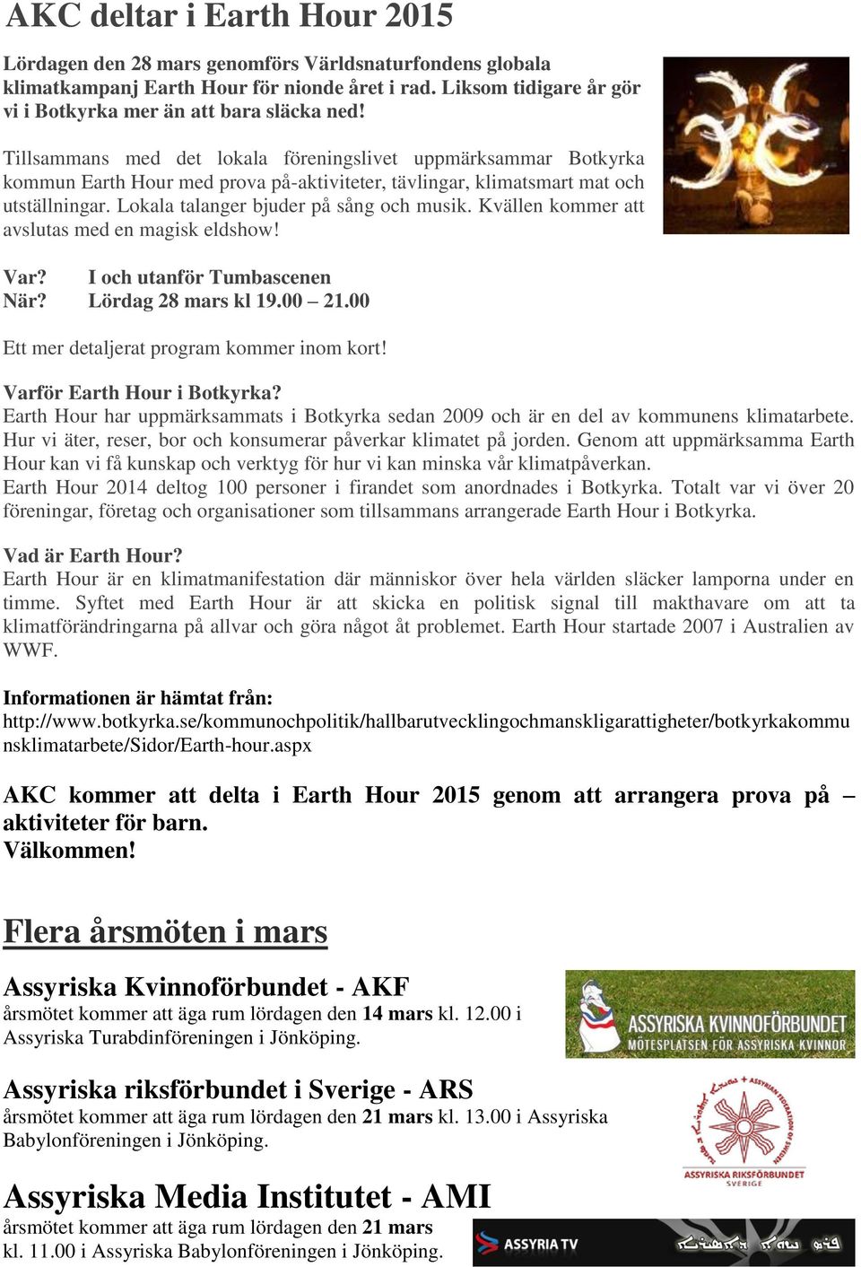 Kvällen kommer att avslutas med en magisk eldshow! Var? I och utanför Tumbascenen När? Lördag 28 mars kl 19.00 21.00 Ett mer detaljerat program kommer inom kort! Varför Earth Hour i Botkyrka?